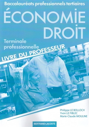 Economie droit, terminale professionnelle : baccalauréats professionnels tertiaires : livre du professeur - Philippe Le Bolloch