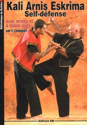 Kali, arnis, eskrima : self-défense avec armes et à mains nues - Eric Laulagnet