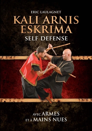 Kali, arnis, eskrima : self defense avec armes et à mains nues - Eric Laulagnet