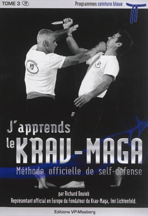 J'apprends le krav-maga : méthode officielle de self-défense. Vol. 3. Programmes ceinture bleue - Richard Douieb