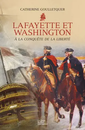 Lafayette & Washington : à la conquête de la liberté : sous la bannière de L'Hermione - Catherine Goulletquer