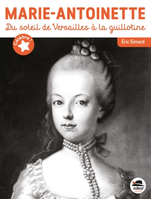 Marie-Antoinette : du soleil de Versailles à la guillotine - Eric Simard