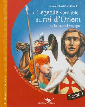 La légende véritable du roi d'Orient ou Le second voyage. Vol. 1 - Jean-Sébastien Blanck