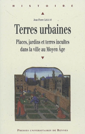 Terres urbaines : places, jardins et terres incultes dans la ville au Moyen Age - Jean-Pierre Leguay