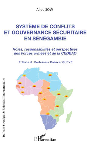 Système de conflits et gouvernance sécuritaire en Sénégambie : rôles, responsabilités et perspectives des forces armées et de la CEDEAO - Aliou Sow