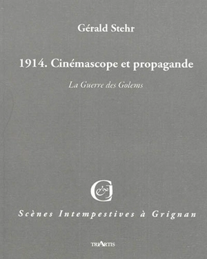 1914 : cinémascope et propagande : la guerre des Golems : sotie pour deux "personna-je" et une illusion. - Gérald Stehr