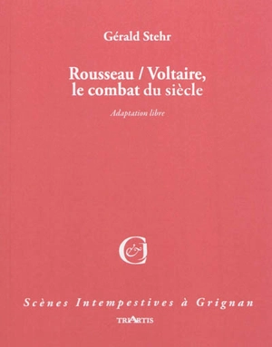 Rousseau-Voltaire, le combat du siècle : adaptation libre - Gérald Stehr