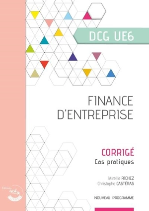 Finance d'entreprise, DCG UE6 : corrigé, cas pratiques : nouveau programme - Mireille Richez