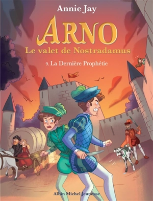 Arno, le valet de Nostradamus. Vol. 9. La dernière prophétie - Annie Jay