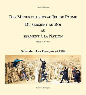 Des Menus Plaisirs au Jeu de Paume : du serment au roi au serment à la nation : pièce en 5 actes. Les Français et 1789 - Frédéric Bidouze