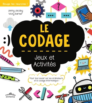 Le codage : jeux et activités : pour tout savoir sur les ordinateurs et le codage informatique ! - Jenny Jacoby