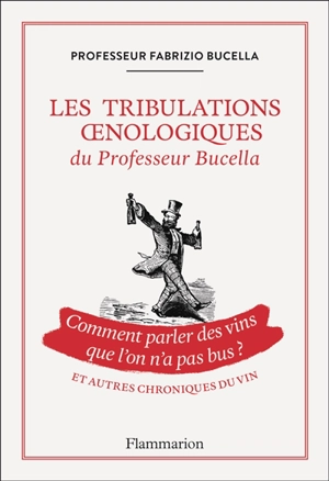 Les tribulations oenologiques du professeur Bucella : comment parler des vins que l'on n'a pas bus ? : et autres chroniques du vin - Fabrizio Bucella