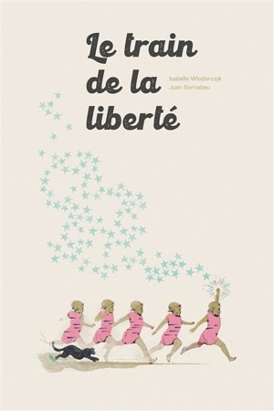 Le train de la liberté - Isabelle Wlodarczyk