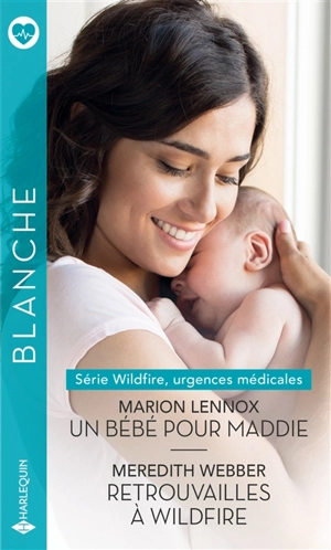 Un bébé pour Maddie. Retrouvailles à Wildfire : Wildfire, urgences médicales - Marion Lennox