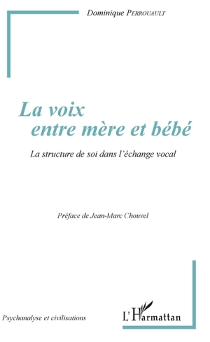 La voix entre mère et bébé : la structure de soi dans l'échange vocal - Dominique Perrouault