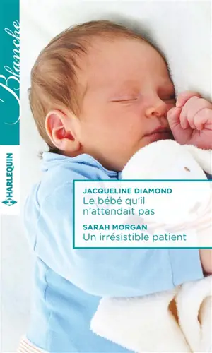 Le bébé qu'il n'attendait pas. Un irrésistible patient - Jacqueline Diamond