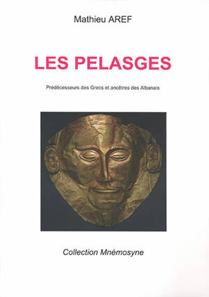 Les Pélasges : prédécesseurs des Grecs et ancêtres des Albanais - Mathieu Aref