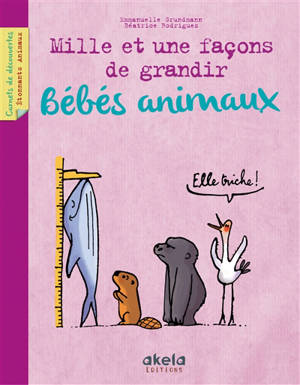 Mille et une façons de grandir : bébés animaux - Emmanuelle Grundmann