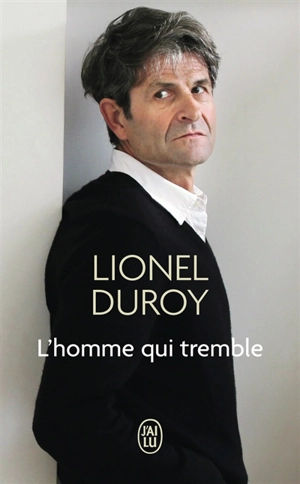 L'homme qui tremble : un autoportrait - Lionel Duroy