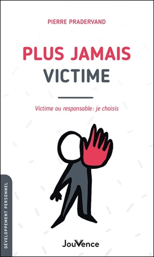 Plus jamais victime : victime ou responsable, je choisis - Pierre Pradervand