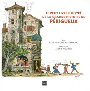 Le petit livre illustré de la grande histoire de Périgueux - Suzanne Boireau-Tartarat