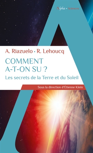 Comment a-t-on su ? : les secrets de la Terre et du Soleil - Roland Lehoucq