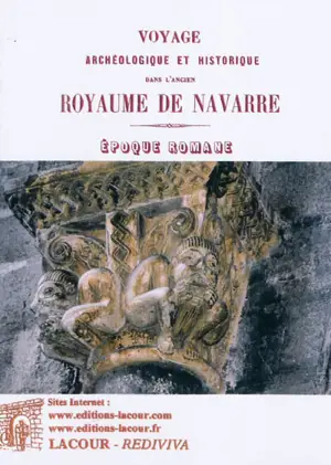 Voyage archéologique et historique dans l'ancien royaume de Navarre : époque romane - Justin Cénac-Moncaut