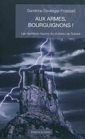 Aux armes, Bourguignons ! : les dernières heures du château de Solutré : roman historique - Sandrine Devlieger-Froissart