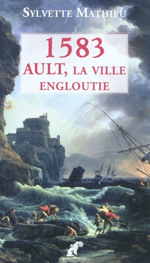 Ault, la ville engloutie. Vol. 1. 1583 : roman historique - Sylvette Mathieu