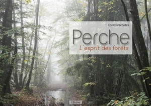 Perche : l'esprit des forêts - Carol Descordes