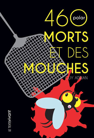 460 morts et des mouches : polar - Guy Adrian