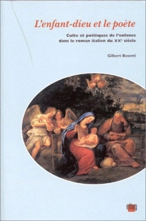 L'enfant-dieu et le poète : culte et poétiques de l'enfance dans le roman italien du 20e siècle - Gilbert Bosetti