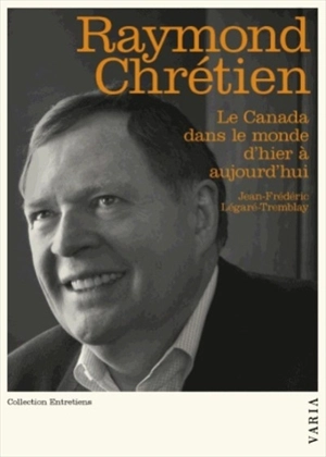 Raymond Chrétien : le Canada dans le monde d'hier à aujourd'hui - Jean-Frédéric Légaré-Tremblay