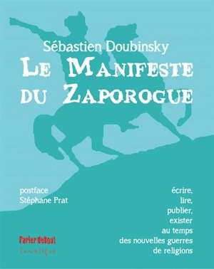 Le manifeste du Zaporogue : écrire, lire, publier, exister au temps des nouvelles guerres de religions : essai - Sébastien Doubinsky