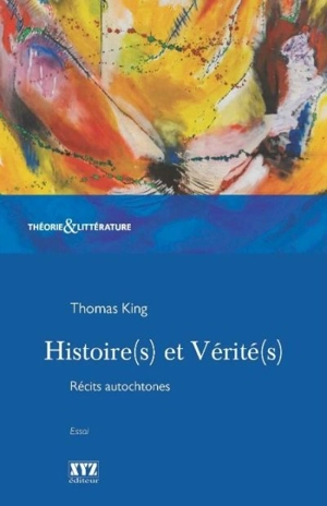 Histoire(s) et vérité(s) : récits autochtones - King, Thomas