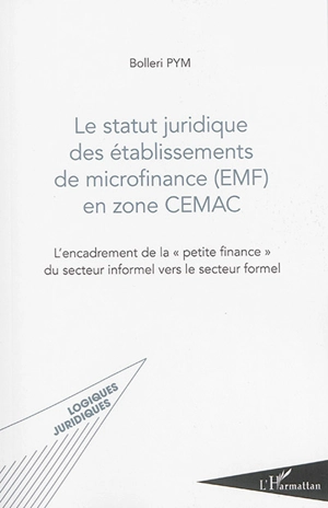 Le statut juridique des établissements de microfinance (EMF) en zone CEMAC : l'encadrement de la petite finance du secteur informel vers le secteur formel - Bolleri Pym