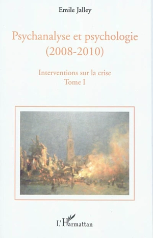 Psychanalyse et psychologie (2008-2010) : interventions sur la crise. Vol. 1. Propositions de base, questions d'actualité, repères historiques, pour l'équilibre des deux psychologies à l'université - Emile Jalley