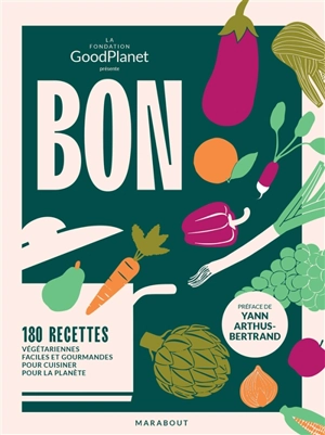 Bon : 180 recettes végétariennes faciles et gourmandes pour cuisiner pour la planète - Fondation GoodPlanet