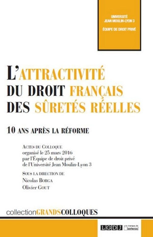 L'attractivité du droit français des sûretés réelles : 10 ans après la réforme : actes du colloque du 25 mars 2016