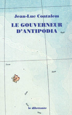 Le gouverneur d'Antipodia - Jean-Luc Coatalem