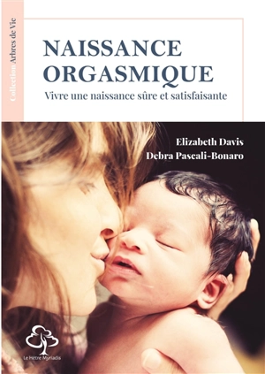 Naissance orgasmique : vivre une naissance sûre et satisfaisante - Elizabeth Davis