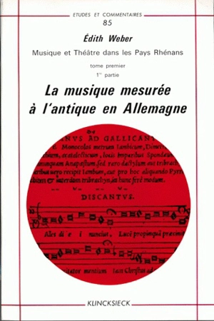 Musique et théâtre dans les pays rhénans. Vol. 1. La Musique mesurée à l'antique en Allemangne - Edith Weber