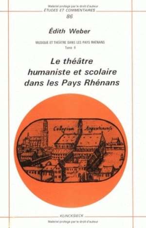 Musique et théâtre dans les pays rhénans. Vol. 2. Le Théâtre humaniste et scolaire dans les pays rhénans - Edith Weber