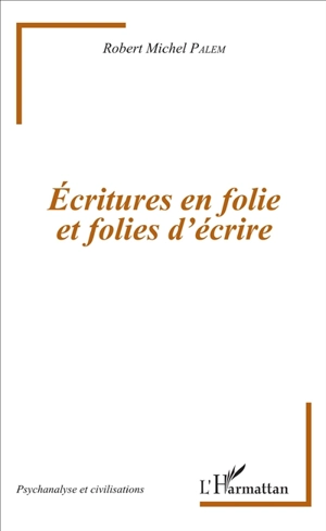 Ecritures en folie et folies d'écrire : en marge d'un colloque à l'Université de Perpignan... et du fantôme d'Antonin Artaud - Robert Michel Palem