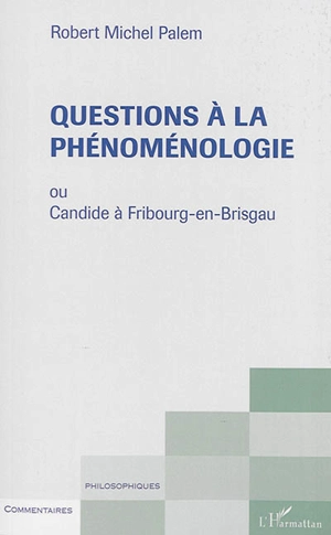 Questions à la phénoménologie ou Candide à Fribourg-en-Brisgau - Robert Michel Palem