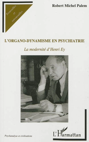 L'organo-dynamisme en psychiatrie : la modernité d'Henri Ey - Robert Michel Palem