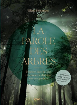 La parole des arbres : pénétrez dans la forêt et renouez le dialogue avec ses gardiens - Eléna Fernandes