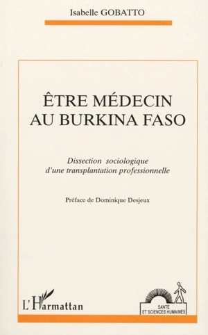 Etre médecin au Burkina Faso : dissection sociologique d'une transplantation professionnelle - Isabelle Gobatto