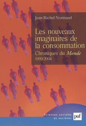 Les nouveaux imaginaires de la consommation : chroniques au Monde (1999-2004) - Jean-Michel Normand