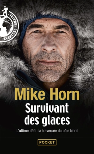 Survivant des glaces : l'ultime challenge : la traversée du pôle Nord - Mike Horn